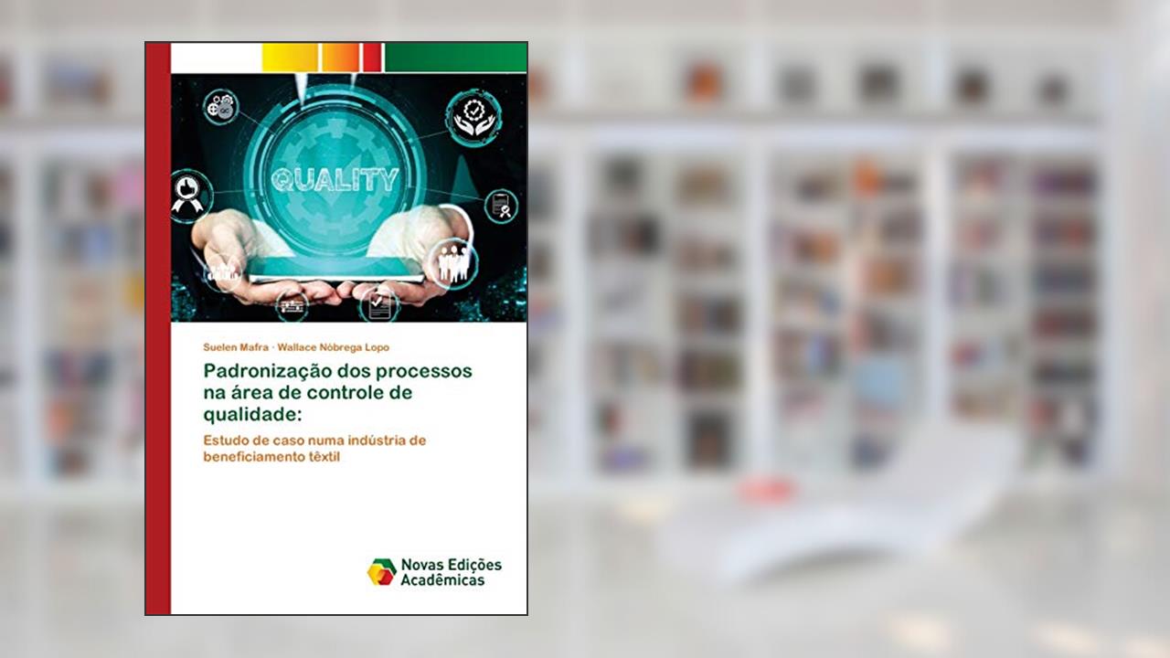 Padronização dos processos na área de controle de qualidade: Estudo de caso numa indústria de beneficiamento têxtil, do autor Suelen Mafra; Wallace Nóbrega Lopo