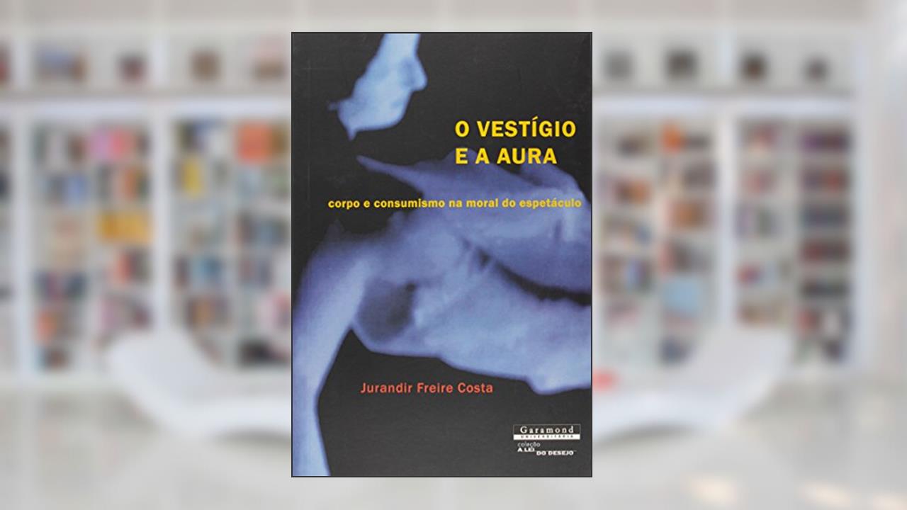 Capa de O Vestígio e a Aura. Corpo e Consumismo na Moral do Espetáculo, do autor Jurandir Freire Costa