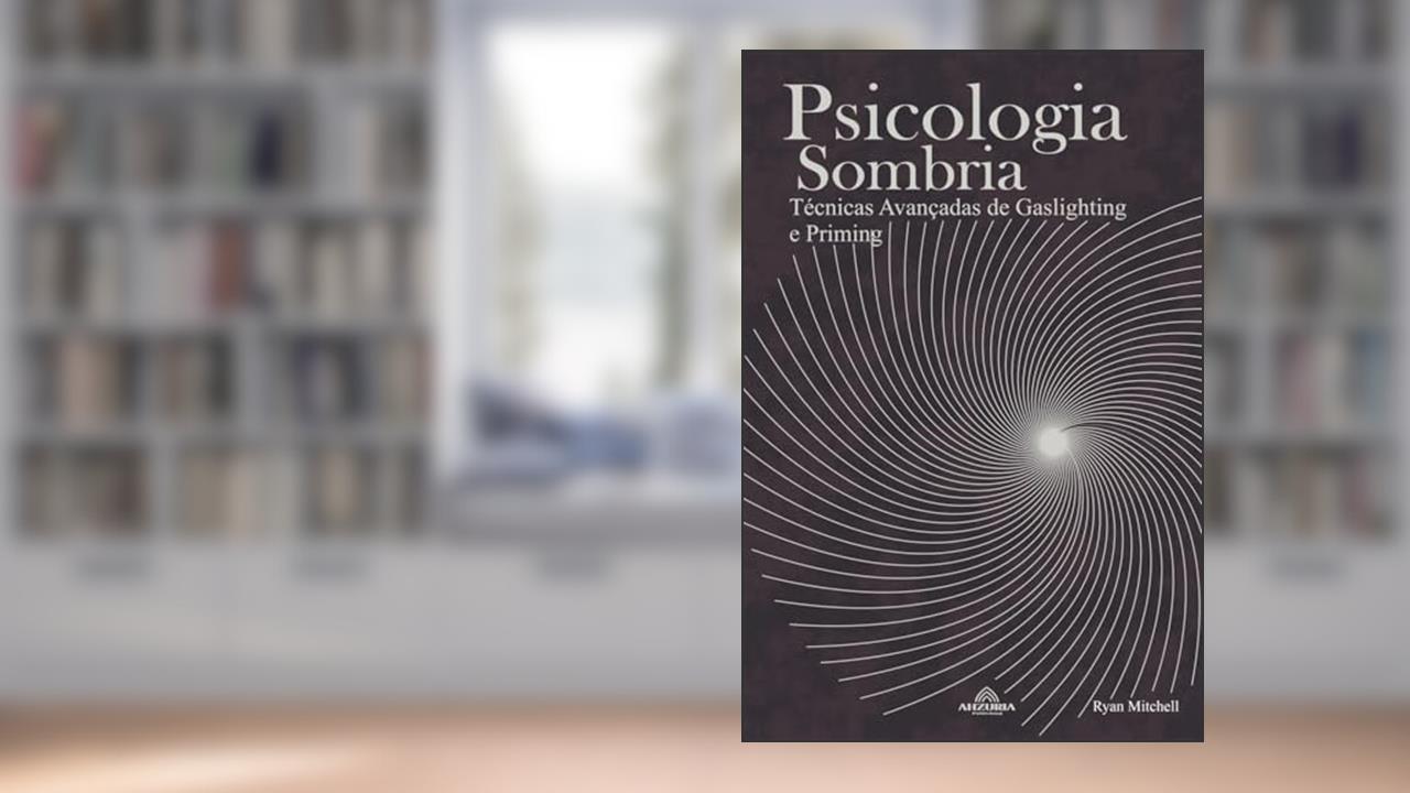 Psicologia Sombria: Técnicas Avançadas de Gaslighting e Priming, do autor Ryan Mitchell