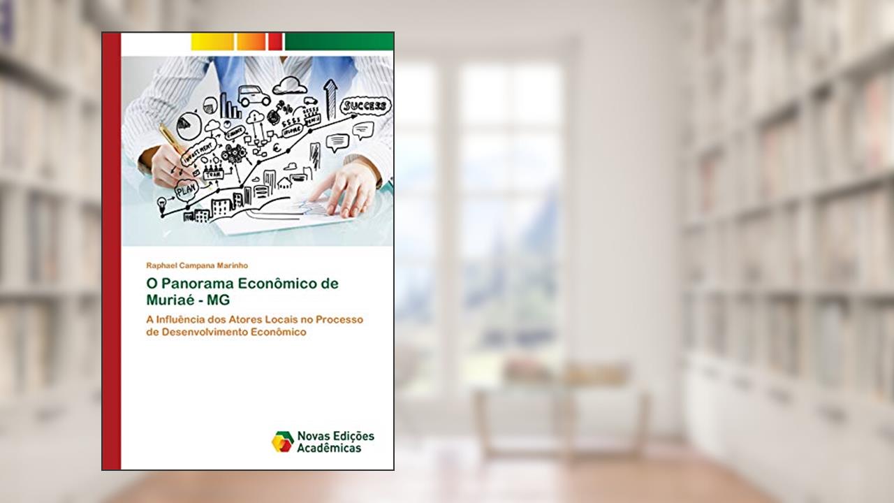 Capa de O Panorama Econômico de Muriaé - MG: A Influência dos Atores Locais no Processo de Desenvolvimento Econômico, do autor Raphael Campana Marinho