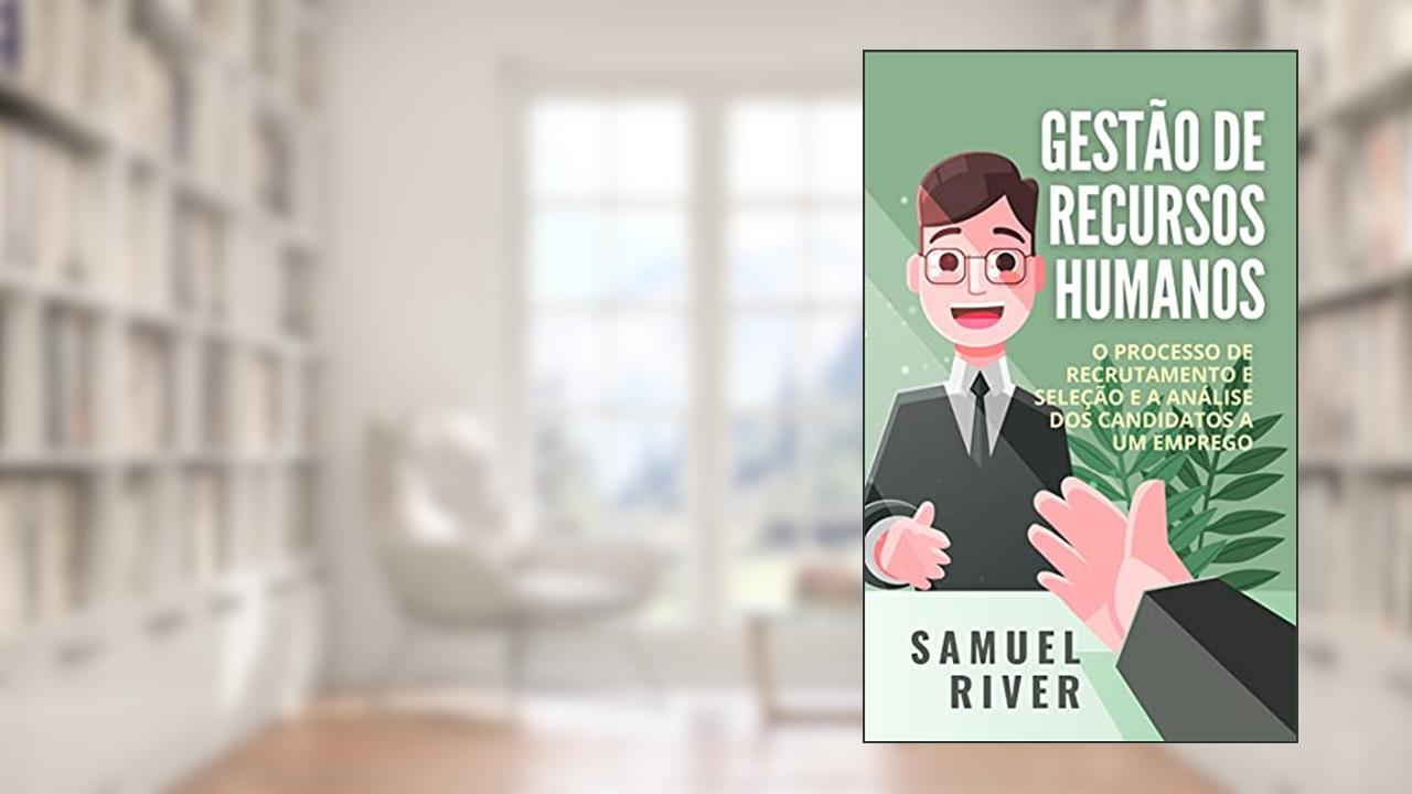 Capa de Gestão de Recursos Humanos: O Processo de Recrutamento e Seleção e a Análise dos Candidatos a um Emprego, do autor Samuel River