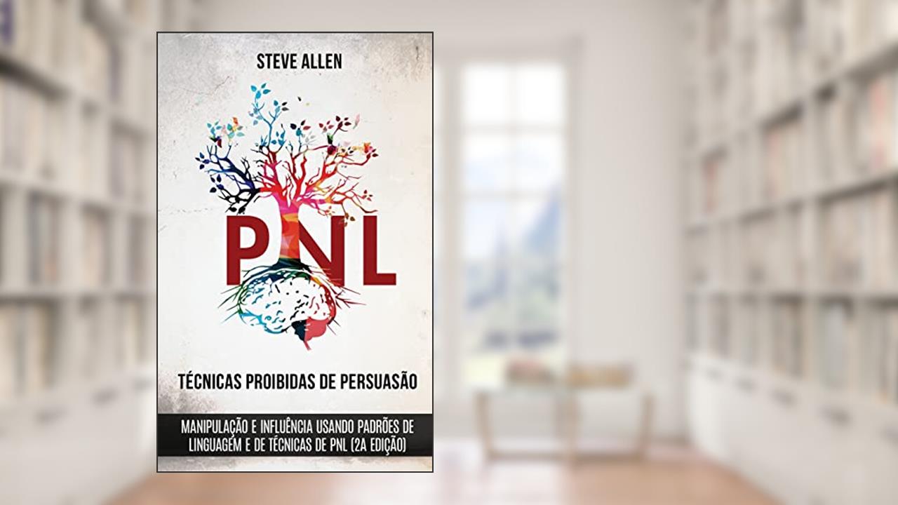 Capa de Técnicas proibidas de Persuasão, manipulação e influência usando padrões de linguagem e de técnicas de PNL (2a Edição): Como persuadir, influenciar e manipular usando padrões de linguagem e PNL, do autor Steve Allen