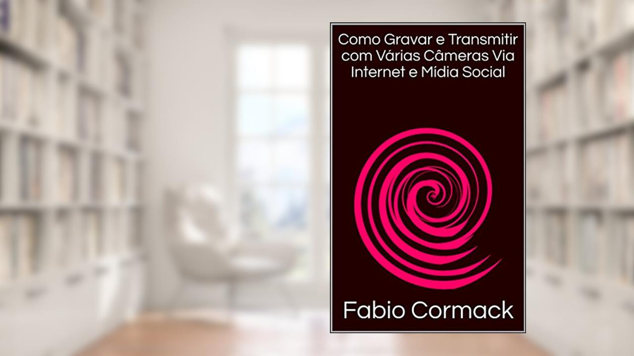 Capa de Como Gravar e Transmitir com Várias Câmeras Via Internet e Mídia Social, do autor Fabio Cormack