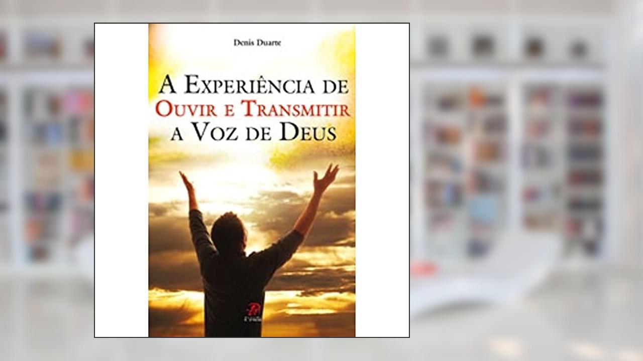 Capa de Experiencia De Ouvir E Transmitir A Voz De Deus, do autor Denis Duarte