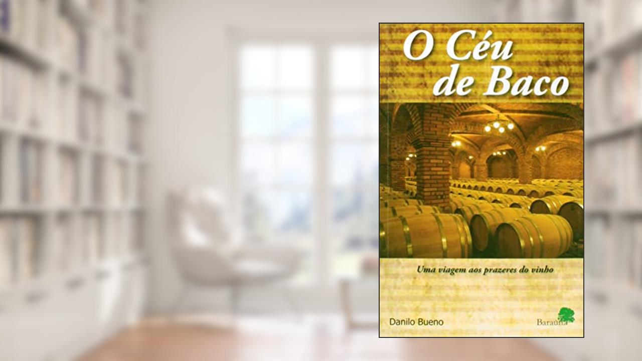 Capa de O céu de baco: Uma viagem aos prazeres do vinho, do autor Danilo Bueno