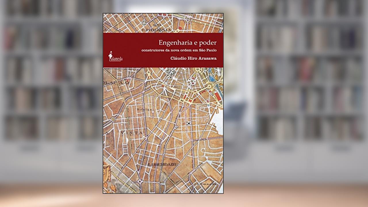 Capa de Engenharia e Poder: Construtores da Nova Ordem em São Paulo, do autor Cláudio Hiro Arasawa
