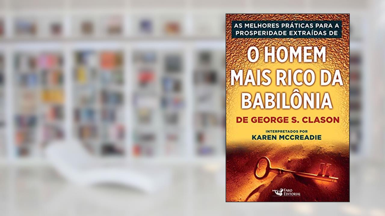 As práticas para a prosperidade extraídas de "O homem mais rico da Babilônia", de Karen Mccreadie