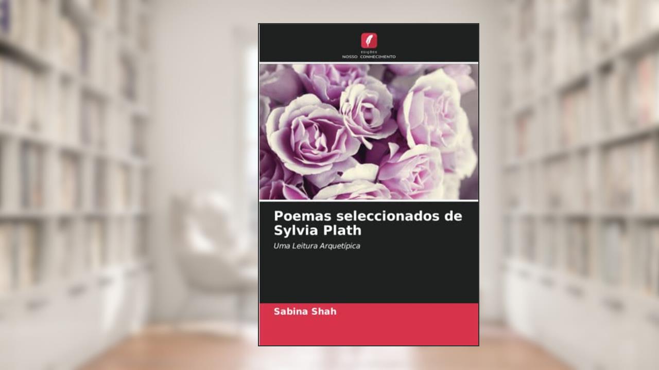 Poemas seleccionados de Sylvia Plath: Uma Leitura Arquetípica, do autor Sabina Shah