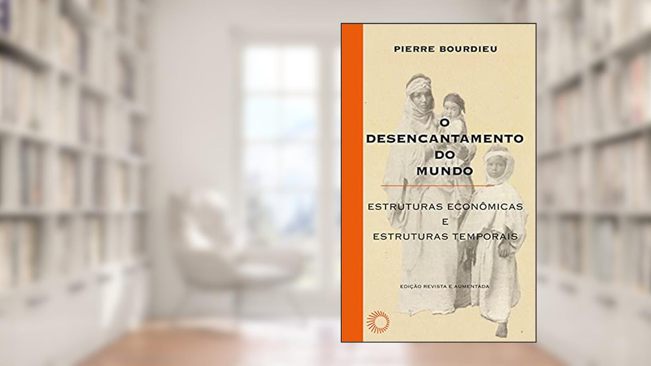 O desencantamento do mundo: Estruturas econômicas e estruturas temporais (Elos), do autor Pierre Bourdieu