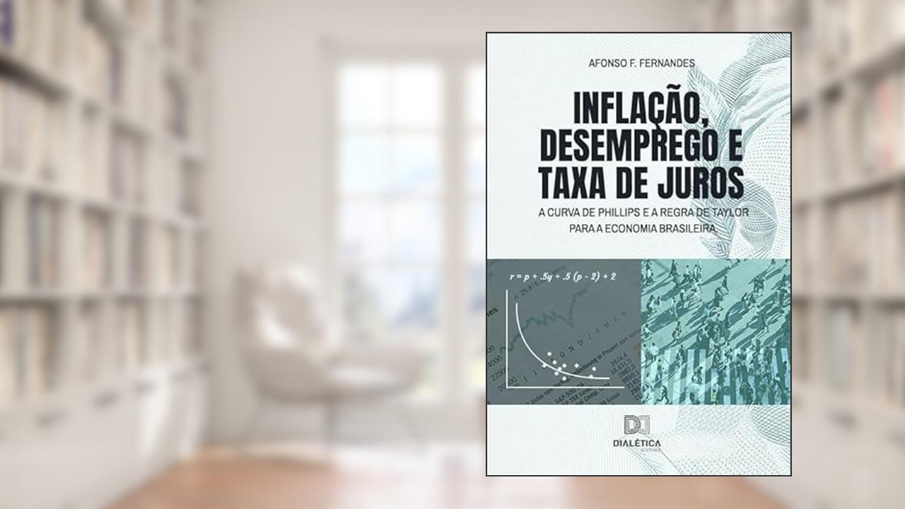 Inflação, desemprego e taxa de juros: a Curva de Phillips e a Regra de Taylor para a economia brasileira, do autor Afonso F. Fernandes