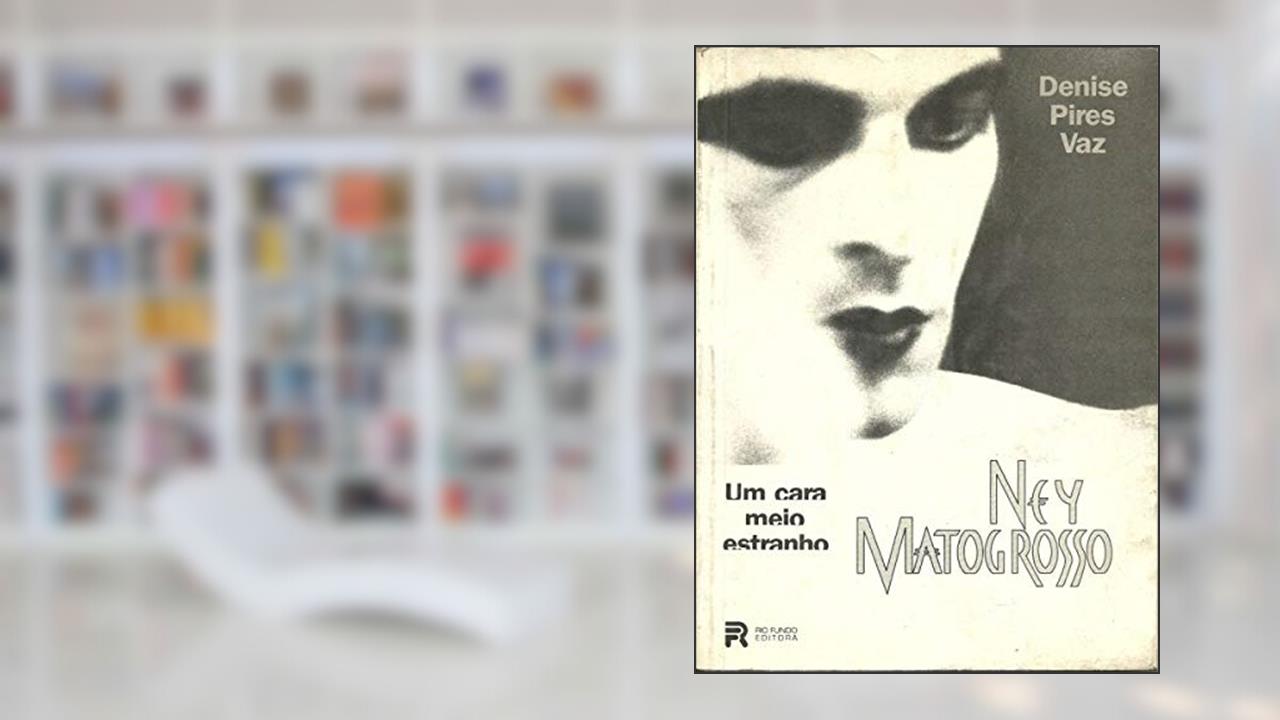 Ney Matogrosso, Um Cara Meio Estranho (Portuguese Edition), do autor Denise Pires Vaz