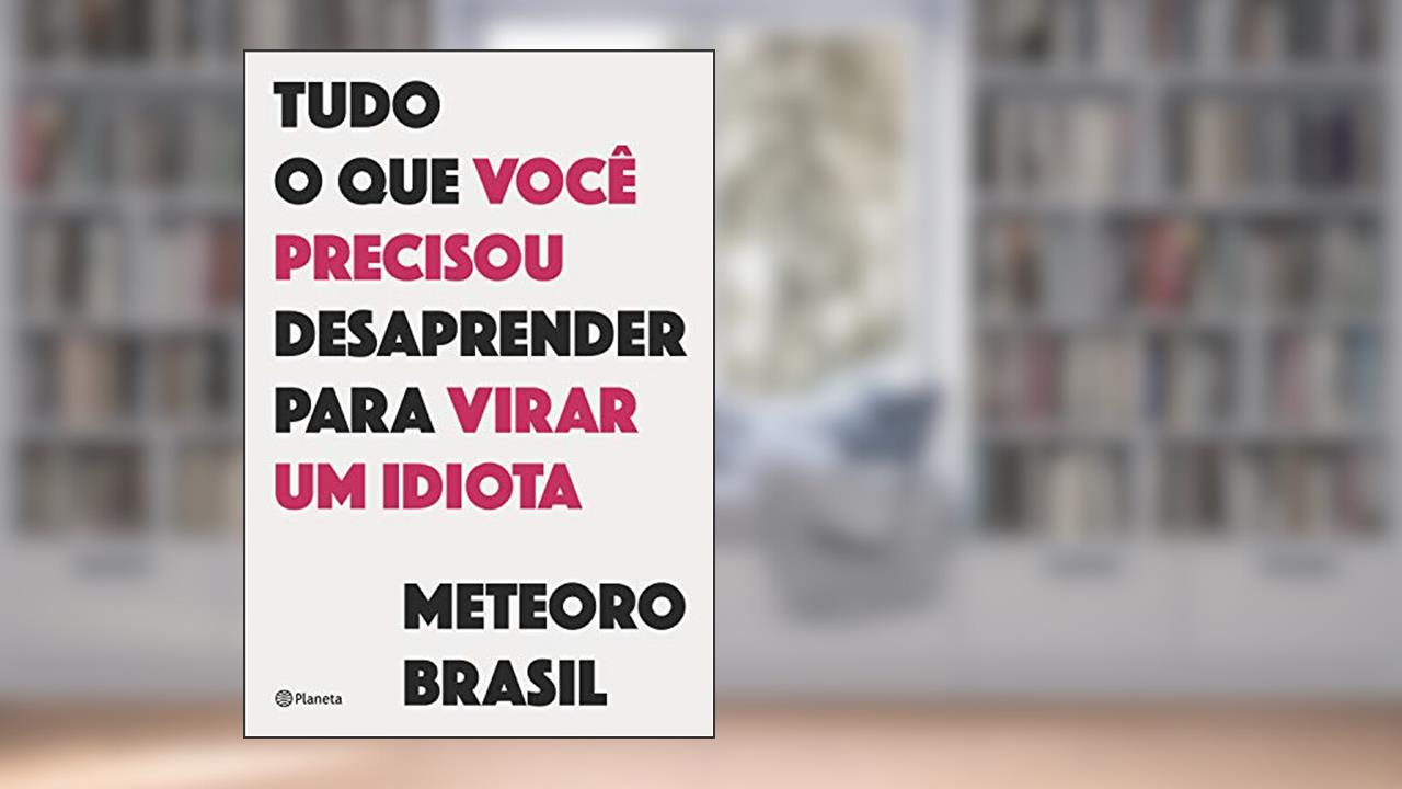 Capa de Tudo o que você precisou desaprender para virar um idiota, do autor Meteoro Brasil
