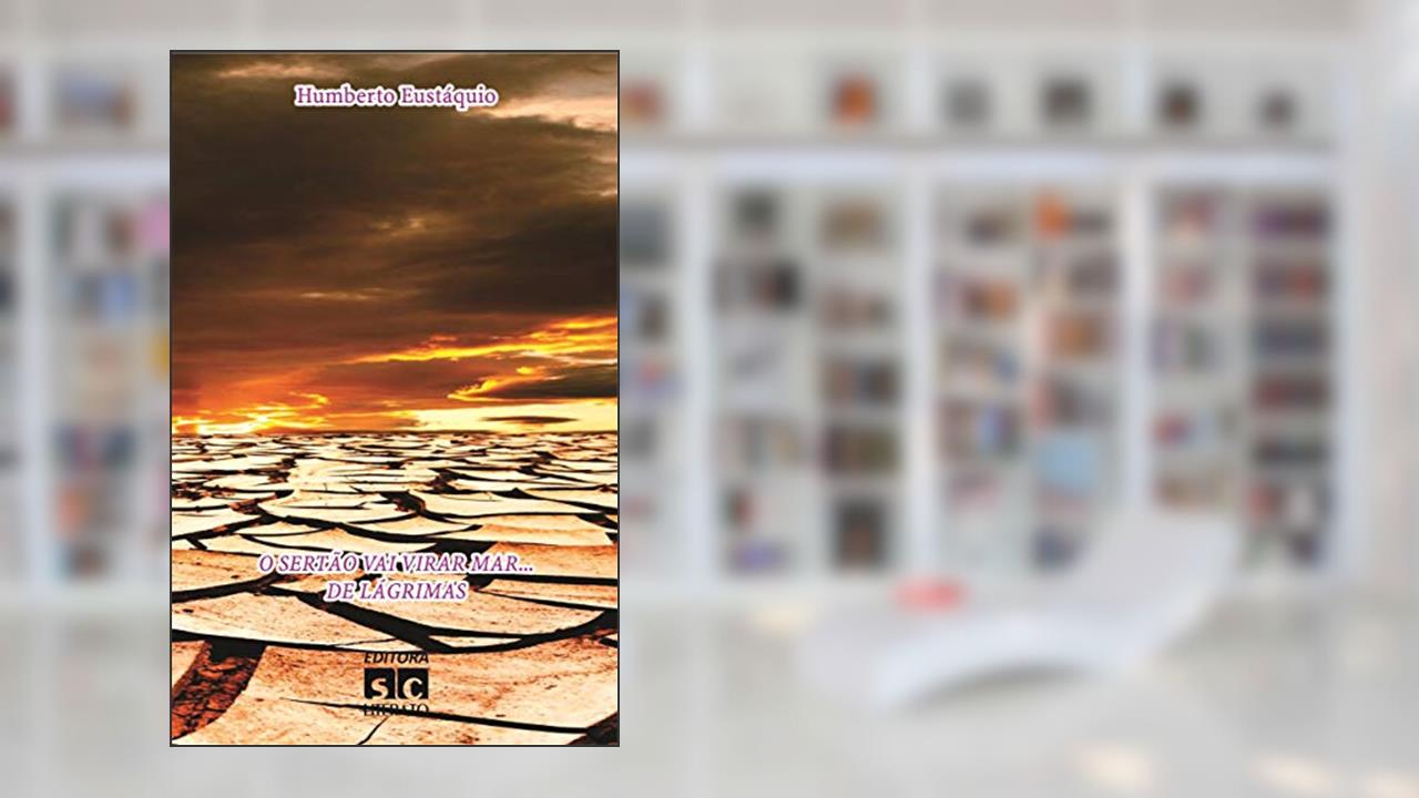 O SERTÃO VAI VIRAR MAR...: DE LÁGRIMAS, do autor HUMBERTO EUSTÁQUIO