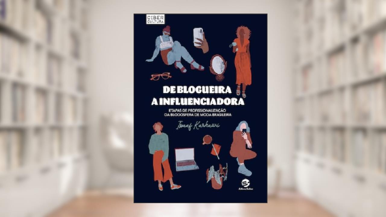 Capa de De Blogueira a Influenciadora: Etapas de Profissionalização da Blogosfera de Moda Brasileira, do autor Issaaf Karhawi