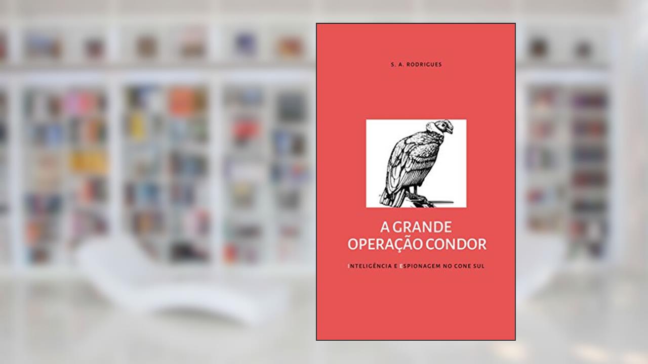 Capa de A GRANDE OPERAÇÃO CONDOR: INTELIGÊNCIA E ESPIONAGEM NO CONE SUL, do autor SAMIR ALVES RODRIGUES