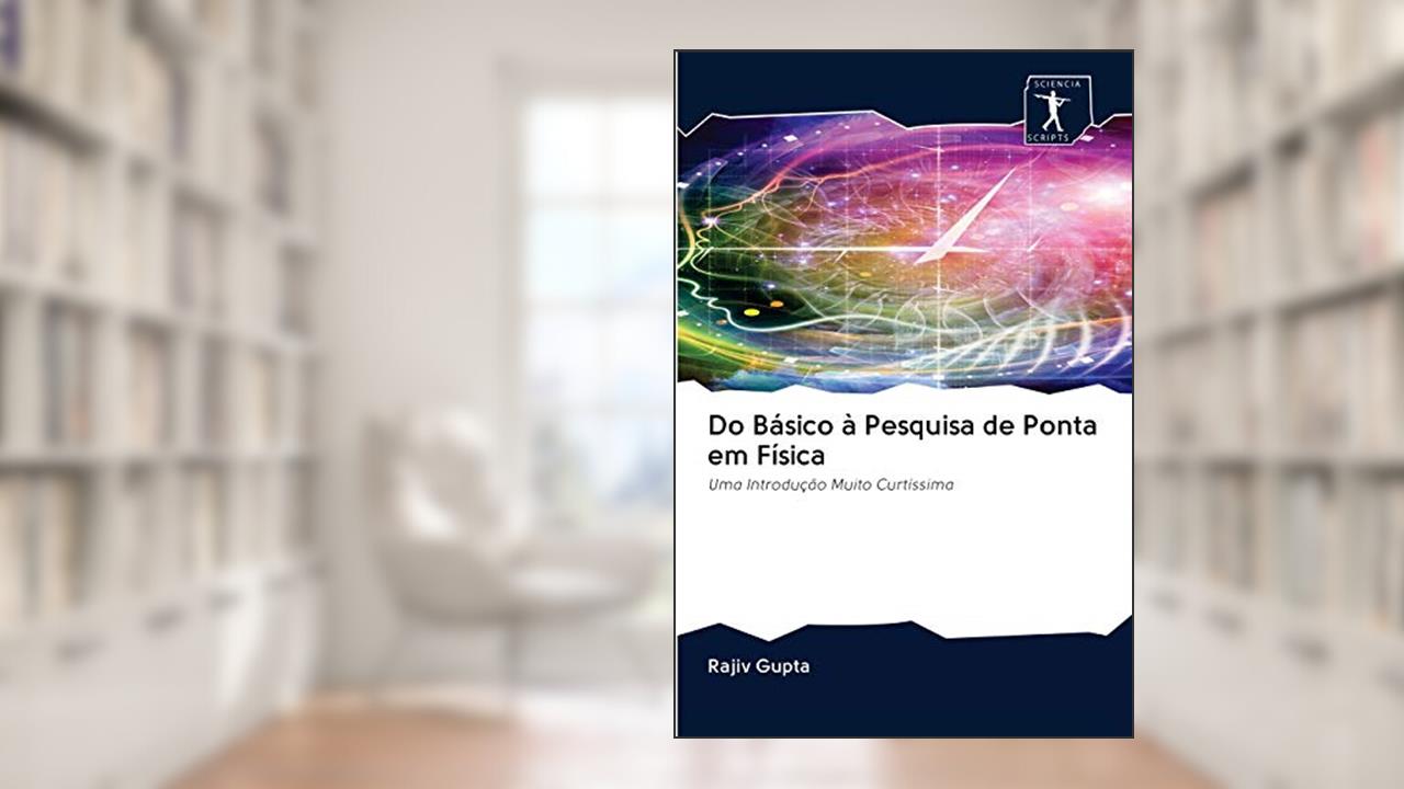 Capa de Do Básico à Pesquisa de Ponta em Física: Uma Introdução Muito Curtíssima, do autor Rajiv Gupta
