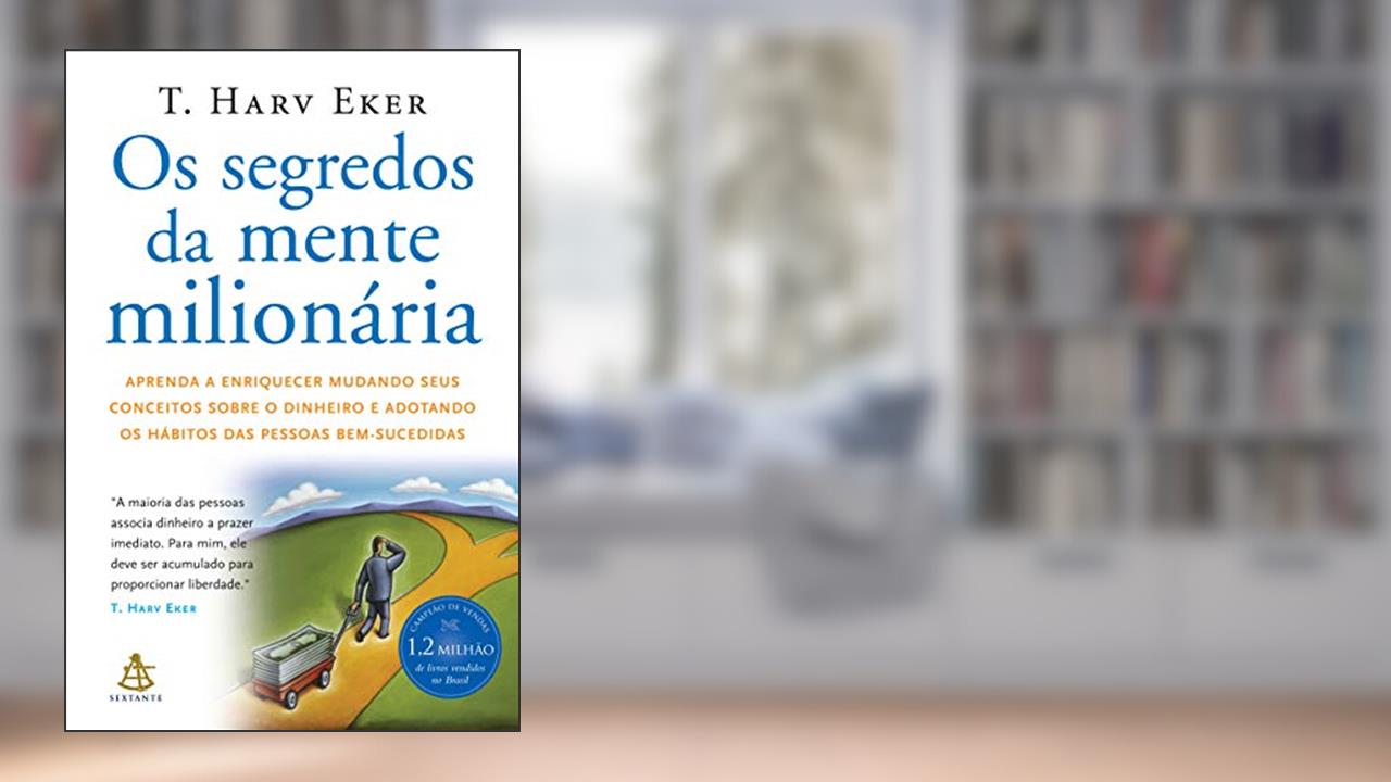 Os segredos da mente milionária: Aprenda a enriquecer mudando seus conceitos sobre o dinheiro e adotando os hábitos das pessoas bem-sucedidas, de T. Harv Eker