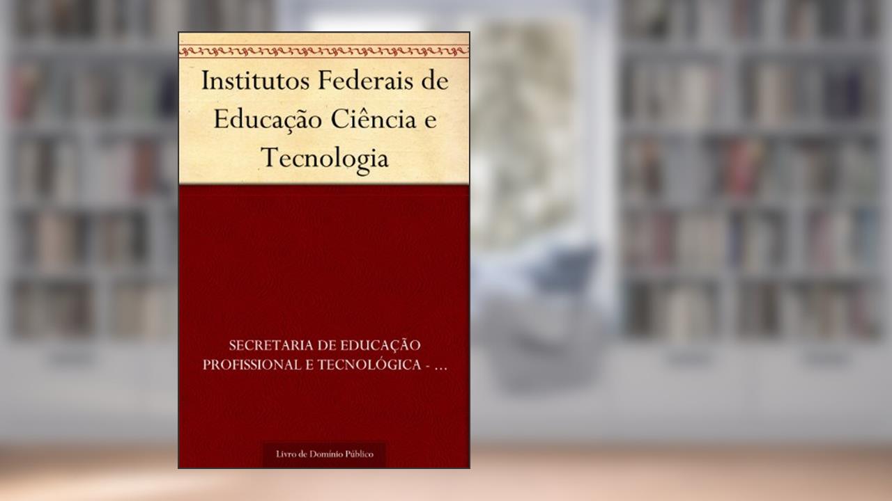 Capa de Institutos Federais de Educação Ciência e Tecnologia, do autor Secretaria de Educação Profissional e Tecnológica - SETEC