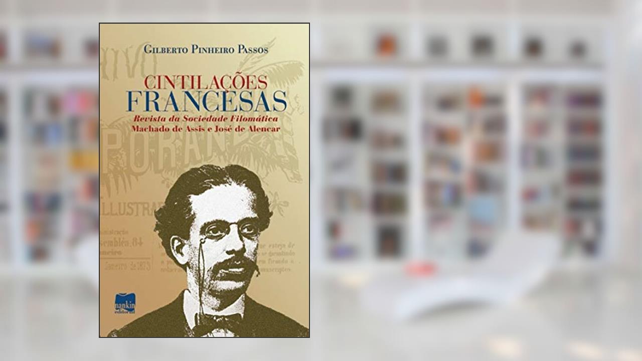 Capa de Cintilações Francesas: Revista da Sociedade Filomática Machado de Assis e José de Alencar, do autor Gilberto Pinheiros Passos
