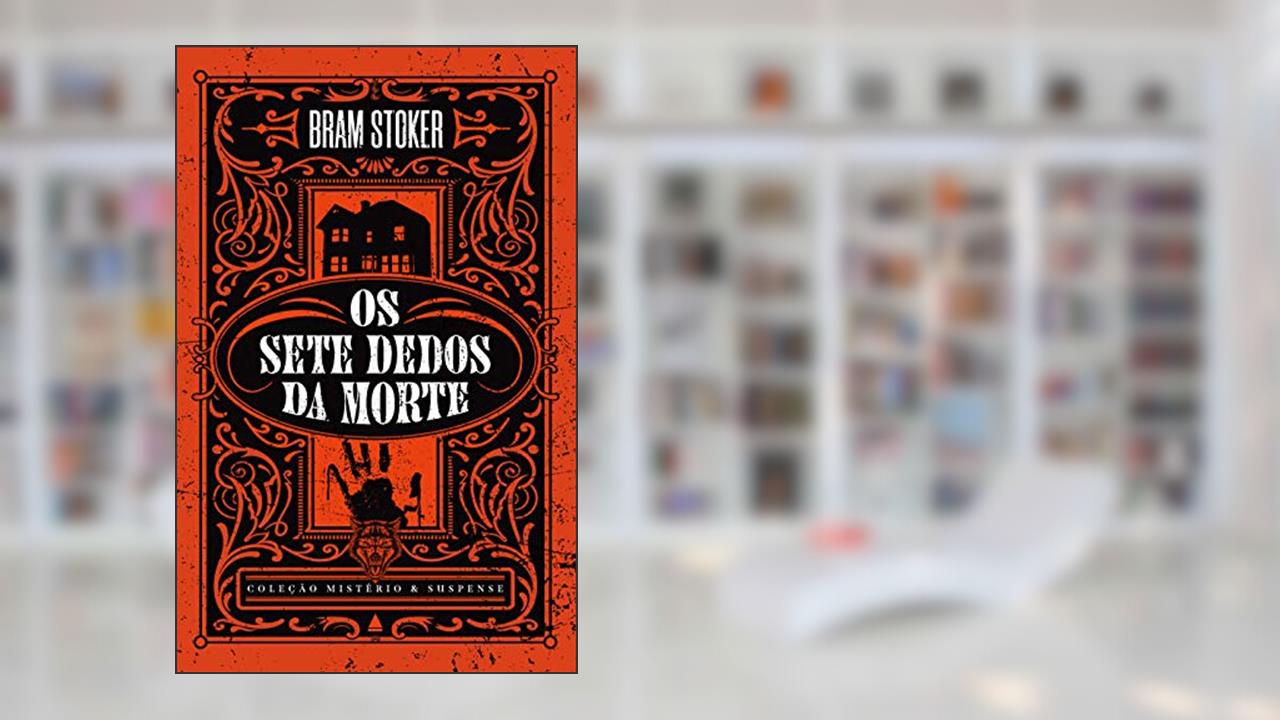 Os sete dedos da morte - Coleção Mistério & Suspense, do autor Bram Stoker