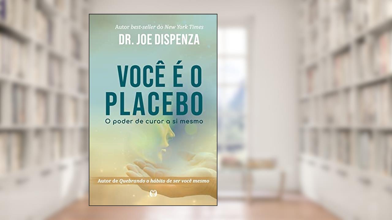 Capa de Você é o placebo: O poder de curar a si mesmo, do autor Joe Dispenza