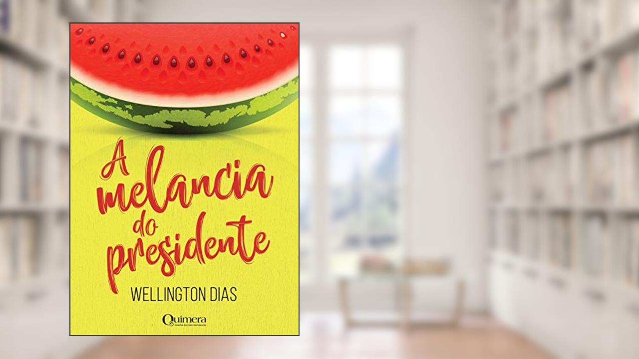 Capa de A melancia do presidente, do autor Wellington Dias