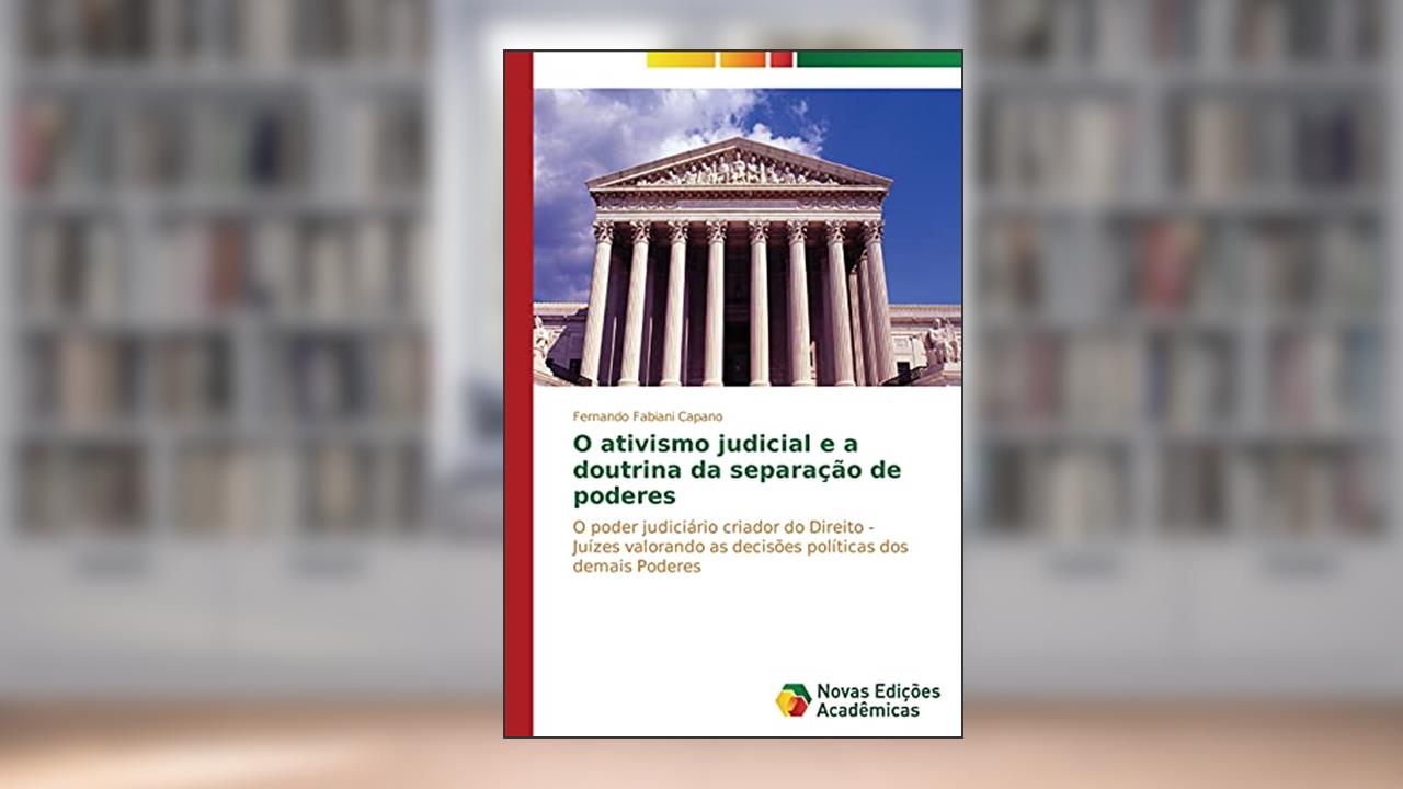 Capa de O ativismo judicial e a doutrina da separação de poderes: O poder judiciário criador do Direito - Juízes valorando as decisões políticas dos demais Poderes, do autor Fabiani Capano Fernando