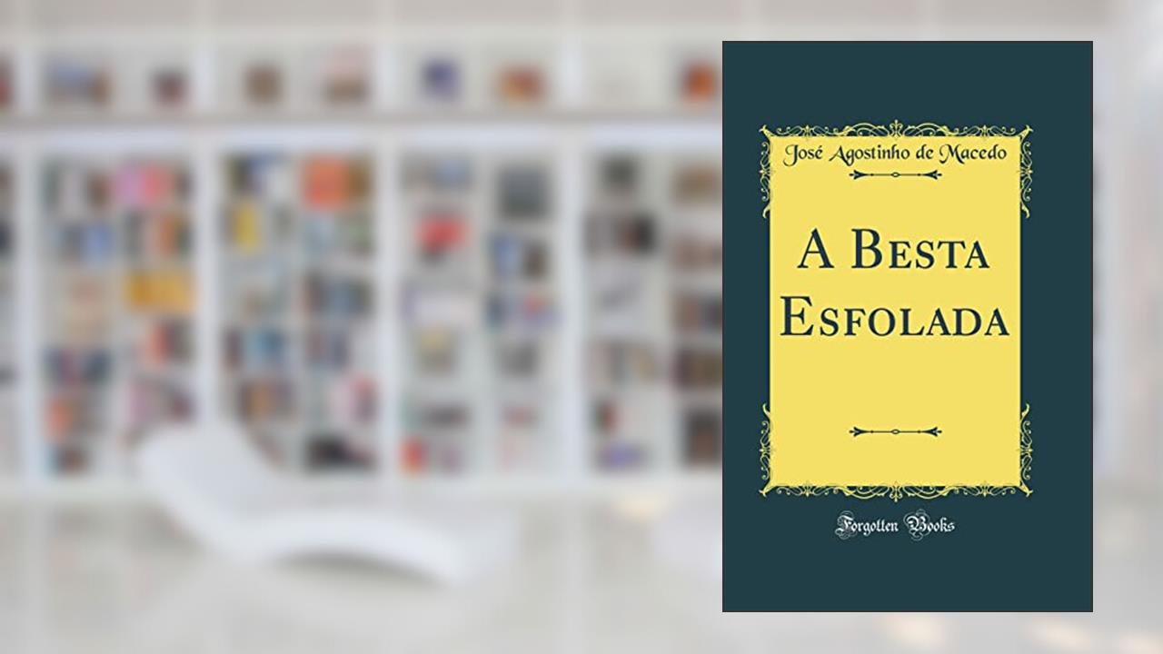 Capa de A Besta Esfolada (Classic Reprint), do autor José Agostinho de Macedo