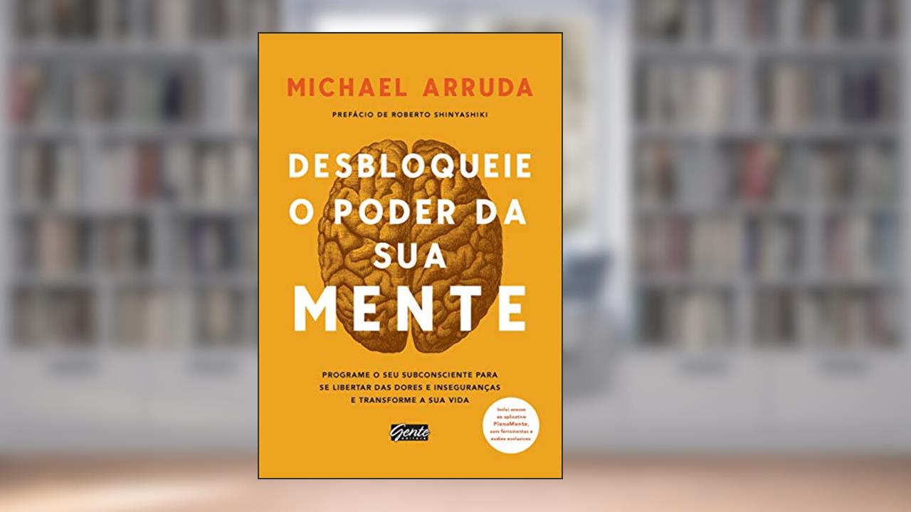 Capa de Desbloqueie o poder da sua mente: Programe o seu subconsciente para se libertar das dores e inseguranças e transforme sua vida, do autor Michael Arruda