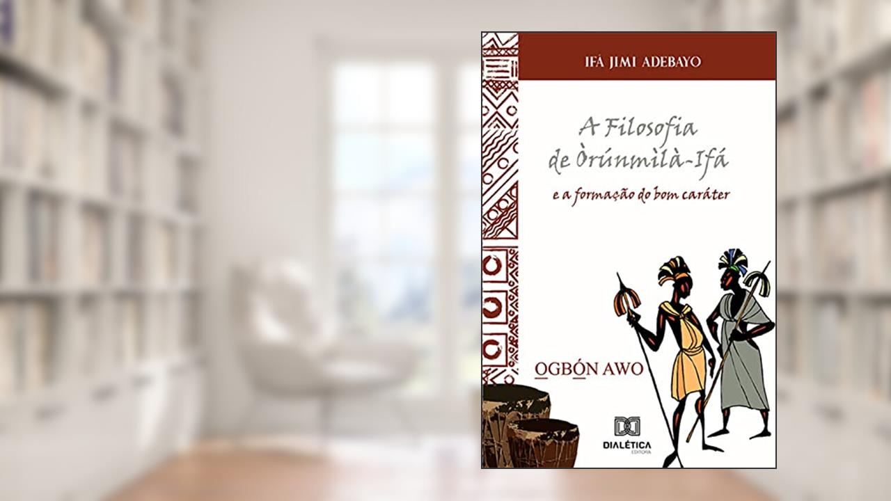 A Filosofia de Òrúnmìlà-Ifá e a formação do bom caráter, do autor Ifá Jimi Adebayo