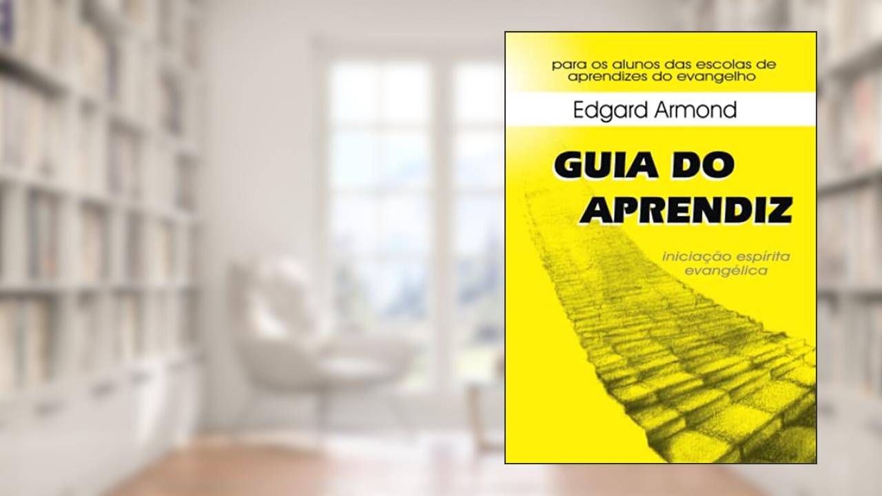 Guia do Aprendiz - Iniciação Espírita Evangélica, do autor Edgard Armond