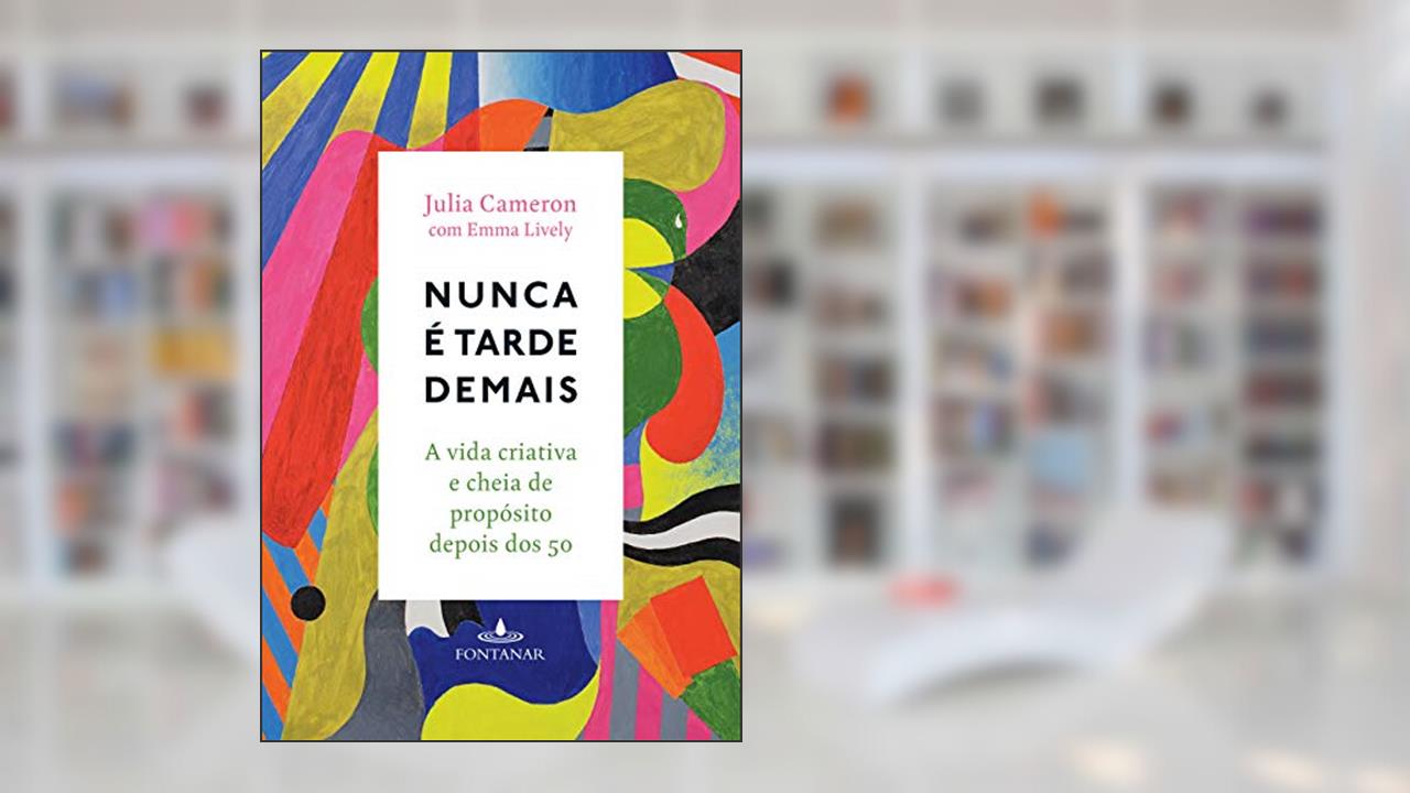 Nunca é tarde demais, do autor Julia Cameron; Emma Lively