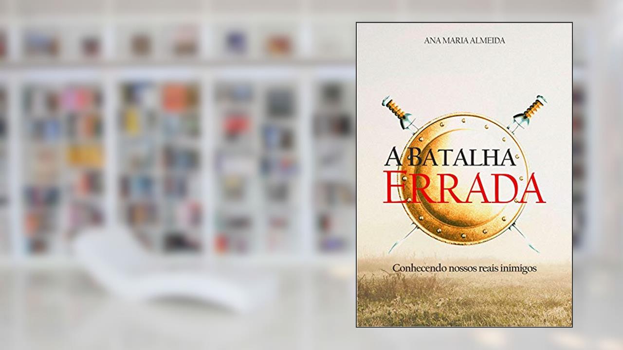 Capa de A Batalha Errada: Conhecendo Nossos Reais Inimigos, do autor Ana Maria Almeida