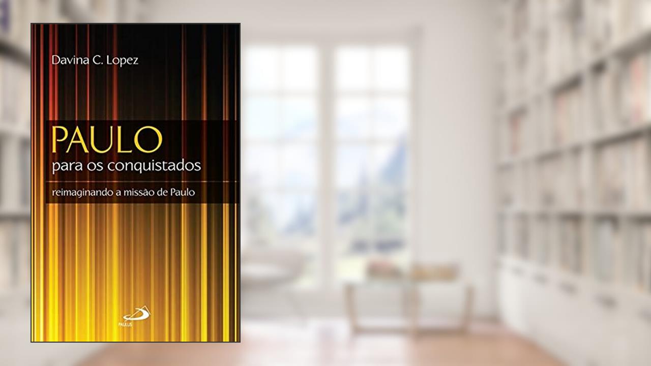 Capa de Paulo Para os Conquistados: Reimaginando a Missão de Paulo, do autor Davina C. Lopez