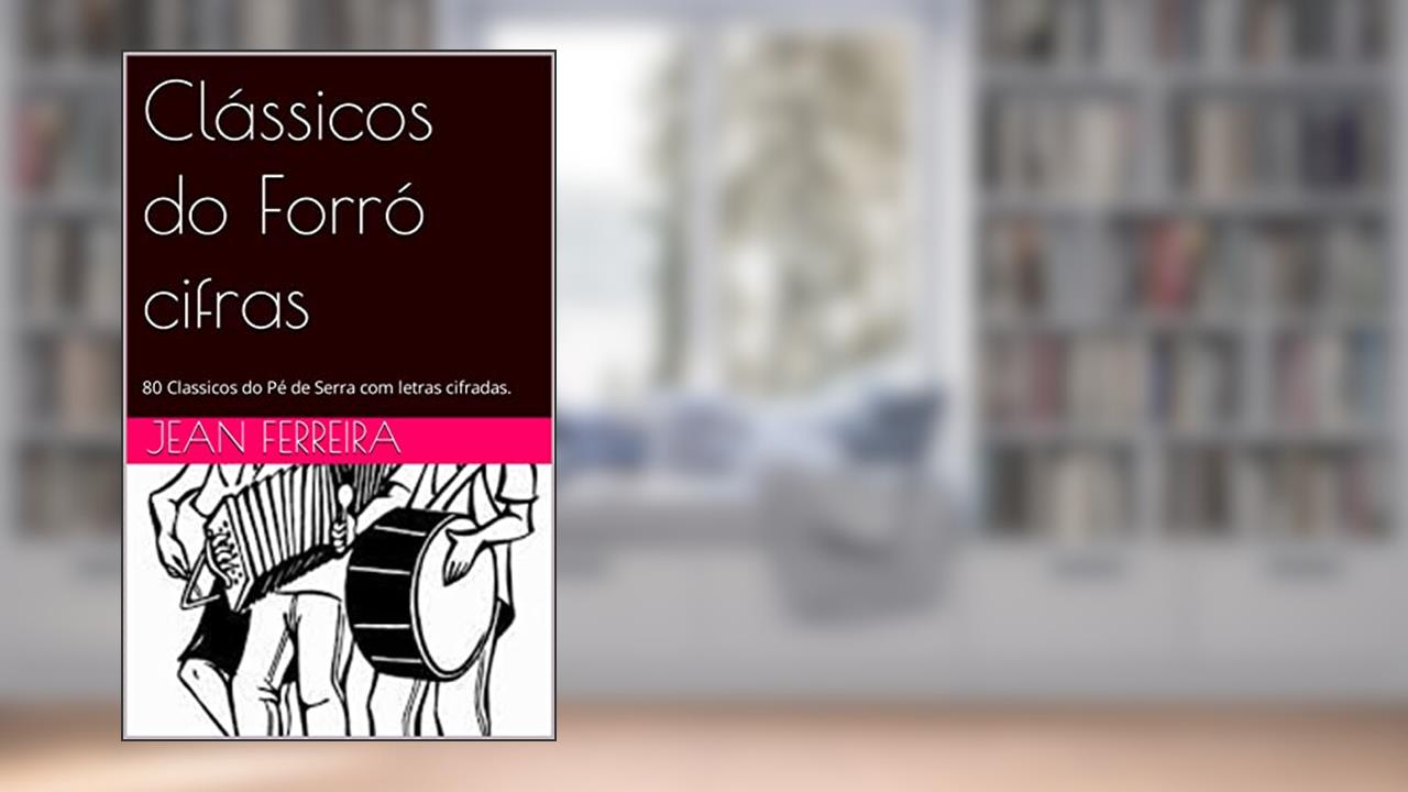 Clássicos do Forró cifras: 80 Classicos do Pé de Serra com letras cifradas., do autor Jean Ferreira