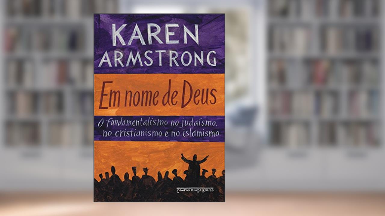 Capa de Em nome de Deus: O fundamentalismo no judaísmo, no cristianismo e no islamismo, do autor Karen Armstrong