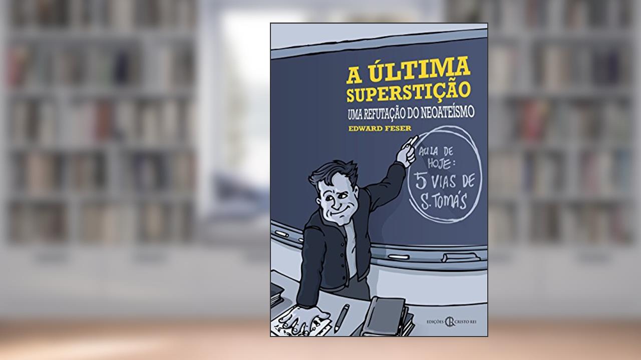 A última superstição: Uma refutação do neoateísmo, do autor Edward Feser