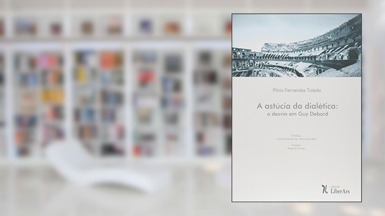 Capa de A Astucia da Dialética o Desvio em Guy Debord, do autor Plíncismar Fernandes Toledo