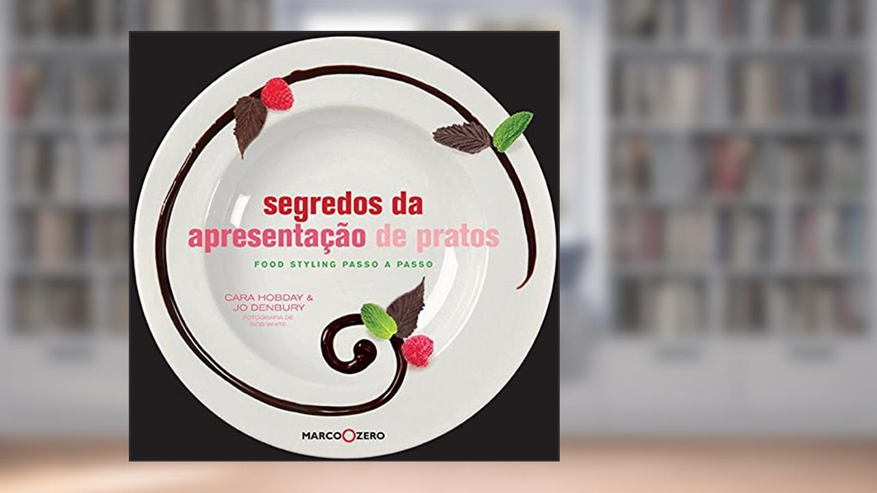 Capa de Segredos da apresentação de pratos : Food styling, do autor Jo Denbury; Cara Hobday