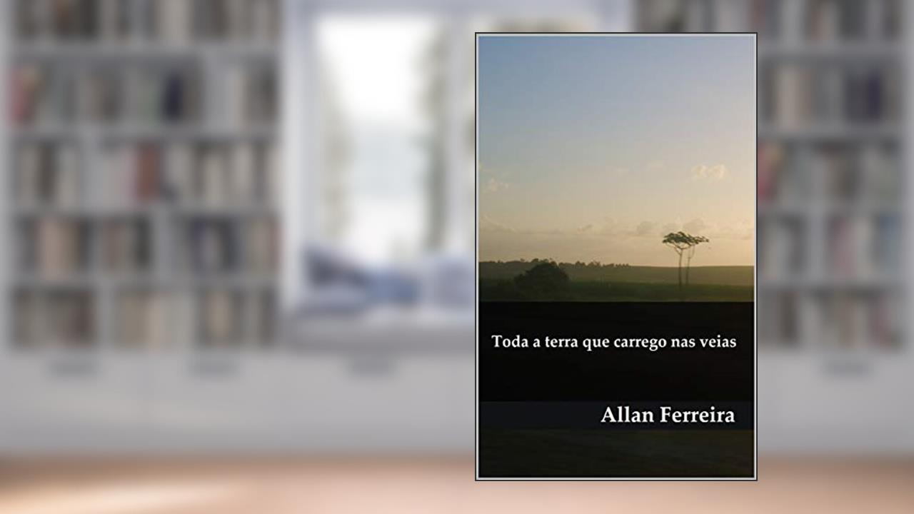 Toda a terra que carrego nas veias, do autor Allan Ferreira