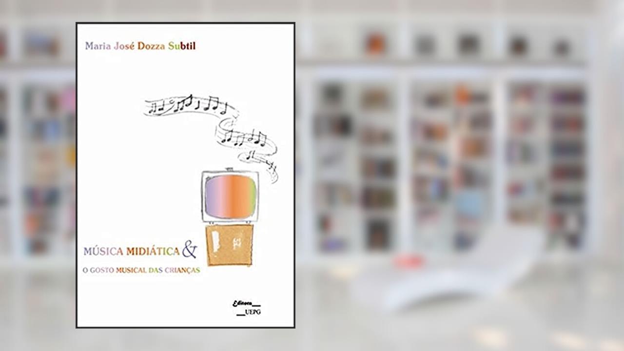 Capa de Música Midiática e o Gosto Músical das Crianças, do autor Maria José Dozza Subtil