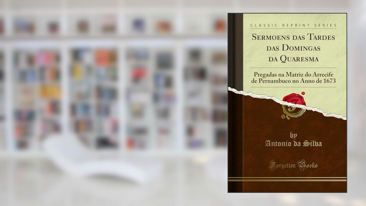 Capa de Sermoens das Tardes das Domingas da Quaresma: Pregadas na Matriz do Arrecife de Pernambuco no Anno de 1673 (Classic Reprint), do autor Antonio da Silva