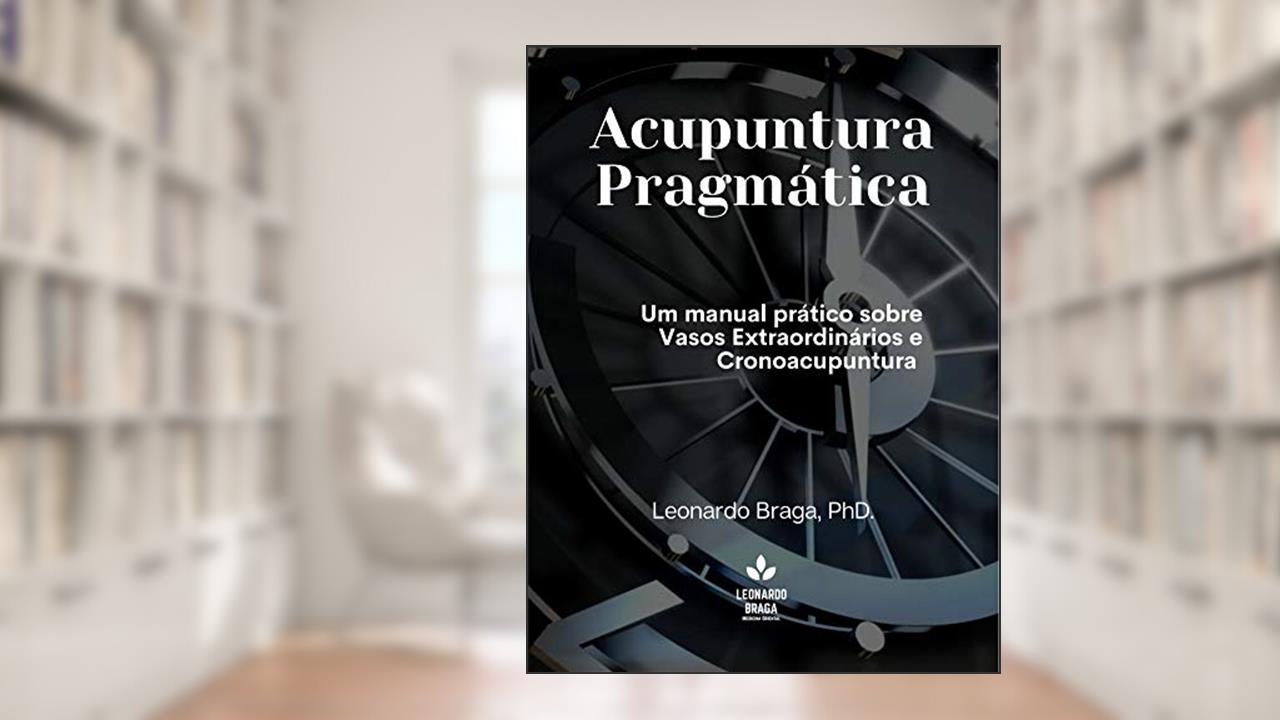 Capa de Acupuntura Pragmática: Um manual prático sobre Vasos Extraordinários e Cronoacupuntura (Metodologia Pragmata Livro 1), do autor Leonardo Braga