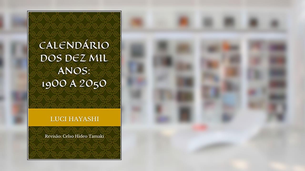 Capa de Calendário Dos Dez Mil Anos: 1900 a 2050: Revisão: Celso Hideo Tamaki, do autor Luci Hayashi; Celso Tamaki