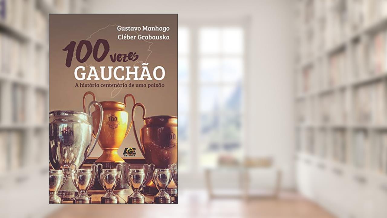 Capa de 100 Vezes Gauchão, a História Centenária de Uma Paixão, do autor Gustavo Manhago; Cléber Grabauska
