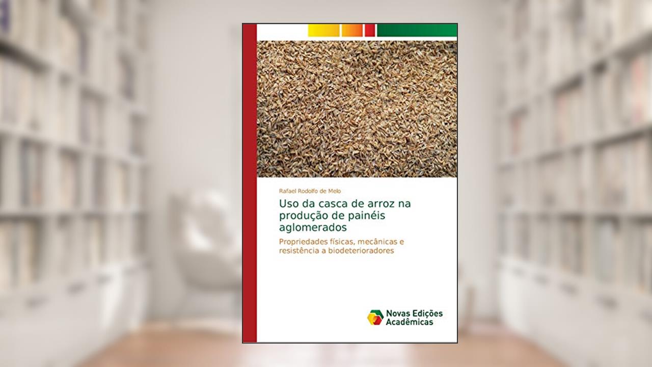 Capa de Uso da casca de arroz na produção de painéis aglomerados: Propriedades físicas, mecânicas e resistência a biodeterioradores, do autor Rafael Rodolfo de Melo