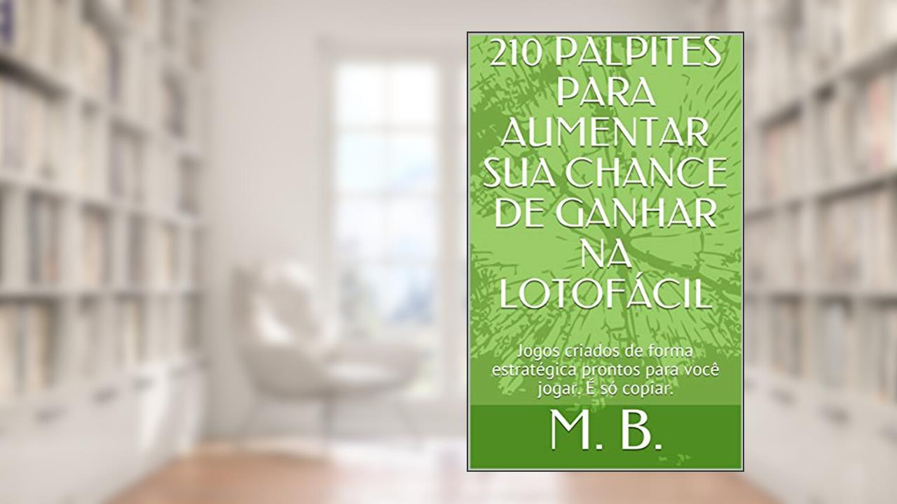 210 PALPITES PARA AUMENTAR SUA CHANCE DE GANHAR NA LOTOFÁCIL: Jogos criados de forma estratégica prontos para você jogar. É só copiar., do autor M. B.