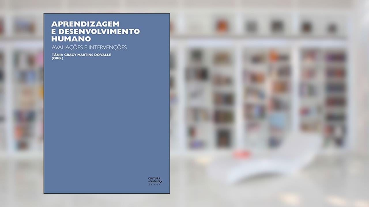Aprendizagem e desenvolvimento humano: avaliações e intervenções, do autor Tânia Gracy Martins do Valle