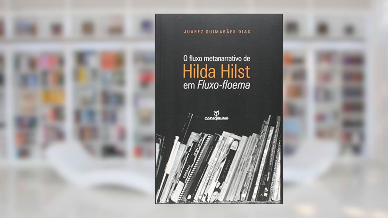 Capa de O Fluxo Metanarrativo de Hilda Hilst em Fluxo-floema, do autor Juarez Guimarães Dias