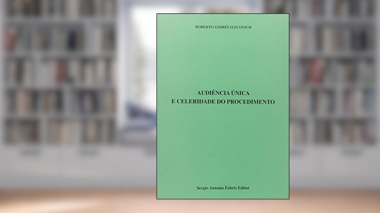 Audiência Única e Celeridade do Procedimento, do autor Roberto Andrés Itzcovich